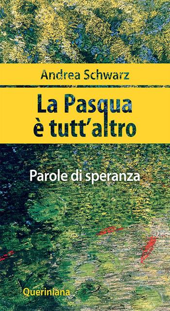 La Pasqua è tutt'altro. Parole di speranza - Andrea Schwarz - Libro Queriniana 2020, Meditazioni | Libraccio.it