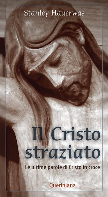 Il Cristo straziato. Le ultime parole di Cristo in croce - Stanley Hauerwas - Libro Queriniana 2020, Meditazioni | Libraccio.it