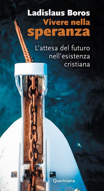 Vivere nella speranza. L’attesa del futuro nell’esistenza cristiana. Nuova ediz. - Ladislaus Boros - Libro Queriniana 2021, Meditazioni | Libraccio.it