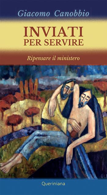 Inviati per servire. Ripensare il ministero - Giacomo Canobbio - Libro Queriniana 2020, Meditazioni | Libraccio.it