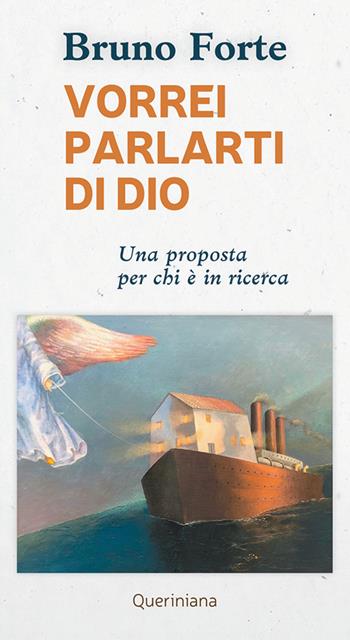 Vorrei parlarti di Dio. Una proposta per chi è in ricerca - Bruno Forte - Libro Queriniana 2021, Meditazioni | Libraccio.it