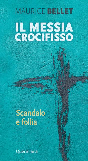 Il Messia crocifisso. Scandalo e follia - Maurice Bellet - Libro Queriniana 2022, Meditazioni | Libraccio.it