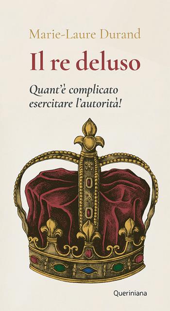 Il Re deluso. Quant’è complicato esercitare l’autorità! - Marie Laure Durand - Libro Queriniana 2023, Meditazioni | Libraccio.it