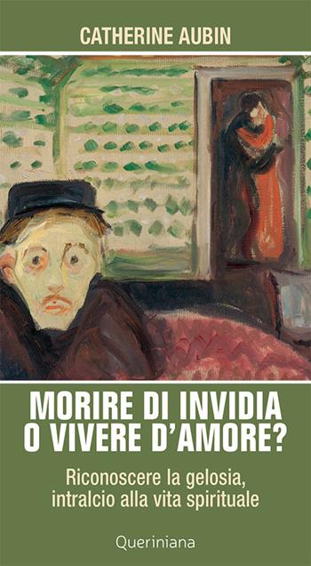 Morire di invidia o vivere d'amore? Riconoscere la gelosia, intralcio alla vita spirituale - Catherine Aubin - Libro Queriniana 2024, Meditazioni | Libraccio.it