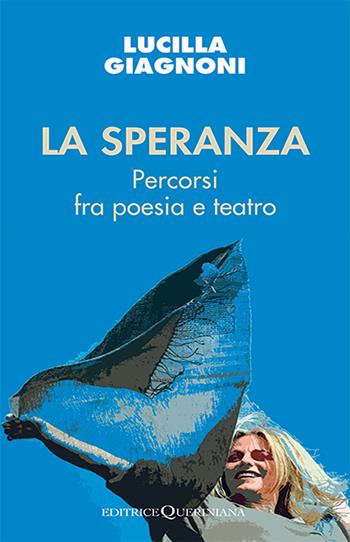 La speranza. Percorsi fra poesia e teatro - Lucilla Giagnoni - Libro Queriniana 2025, Meditazioni | Libraccio.it