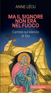 Ma il Signore non era nel fuoco. Cantata sul silenzio di Dio