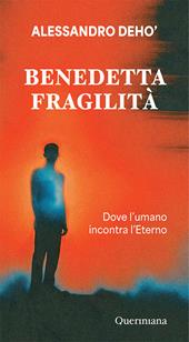 Benedetta fragilità. Dove l'umano incontra l'Eterno