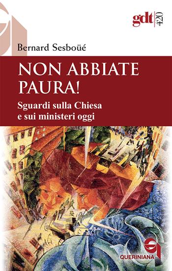 Non abbiate paura! Sguardi sulla Chiesa e sui ministeri oggi - Bernard Sesboüé - Libro Queriniana 2019, Giornale di teologia | Libraccio.it