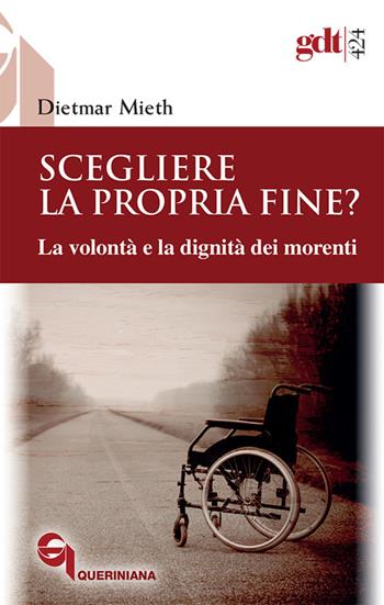 Scegliere la propria fine? La volontà e la dignità dei morenti. Nuova ediz. - Dietmar Mieth - Libro Queriniana 2020, Giornale di teologia | Libraccio.it