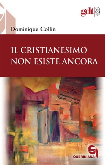 Il Cristianesimo non esiste ancora - Dominique Collin - Libro Queriniana 2020, Giornale di teologia | Libraccio.it