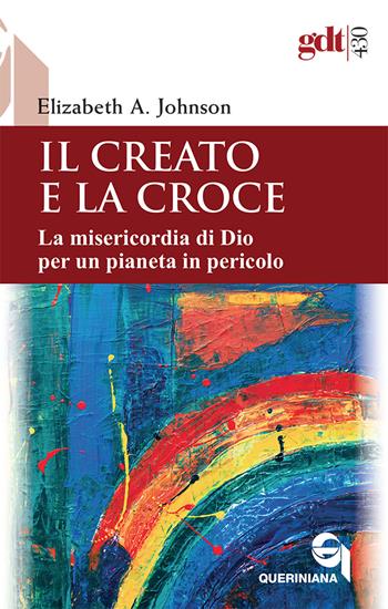 Il creato e la croce. La misericordia di Dio per un pianeta in pericolo-Creation and the cross. The mercy of God for a planet in peril. Ediz. bilingue - Elizabeth A. Johnson - Libro Queriniana 2021, Giornale di teologia | Libraccio.it