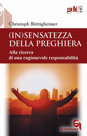 (In)sensatezza della preghiera. Alla ricerca di una ragionevole responsabilità - Christoph Böttigheimer - Libro Queriniana 2022, Giornale di teologia | Libraccio.it