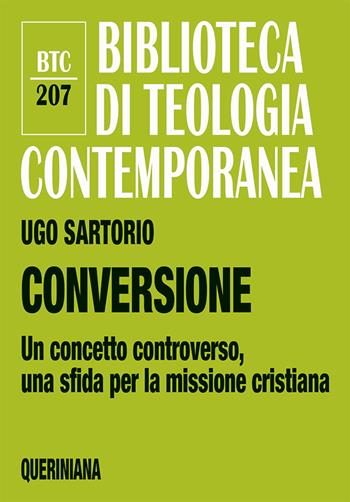 Conversione. Un concetto controverso, una sfida per la missione cristiana - Ugo Sartorio - Libro Queriniana 2021, Biblioteca di teologia contemporanea | Libraccio.it