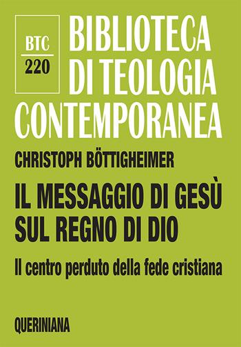 Il messaggio di Gesù sul regno di Dio. Il centro perduto della fede cristiana - Christoph Böttigheimer - Libro Queriniana 2024, Biblioteca di teologia contemporanea | Libraccio.it