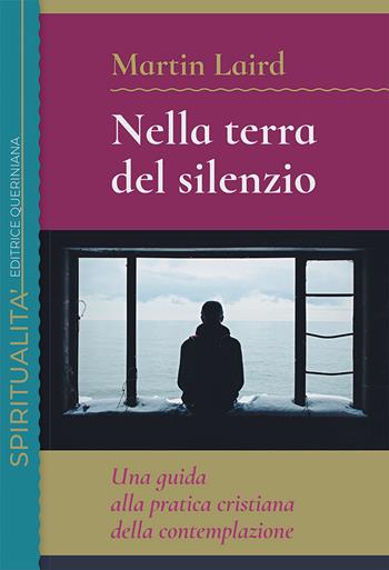 Nella terra del silenzio. Una guida alla pratica cristiana della contemplazione - Martin Laird - Libro Queriniana 2021, Spiritualità | Libraccio.it