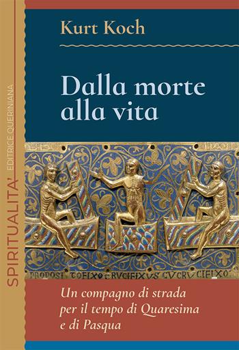 Dalla morte alla vita. Un compagno di strada per il tempo di Quaresima e di Pasqua - Kurt Koch - Libro Queriniana 2024, Spiritualità | Libraccio.it