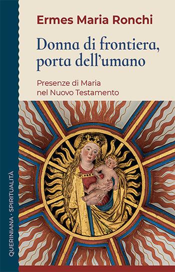 Donna di frontiera, porta dell'umano. Presenza di Maria nel Nuovo Testamento - Ronchi Ermes Maria - Libro Queriniana 2025, Spiritualità | Libraccio.it