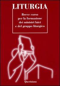 Liturgia. Breve corso per la formazione dei ministri laici e del gruppo liturgico  - Libro Queriniana 2009, Strumenti per la liturgia e la catechesi | Libraccio.it