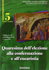 Quaresima dell'elezione alla confermazione e all'eucaristia. Guida per gli accompagnatori e i genitori. Vol. 5