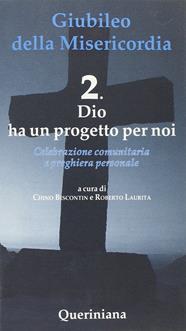 Giubileo della Misericordia. Vol. 2: Dio ha un progetto per noi - Chino Biscontin, Roberto Laurita - Libro Queriniana 2015, Celebrazione comunitaria e preghiera personale | Libraccio.it