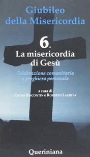 La misericordia di Gesù. Vol. 6: La misericordia di Gesù - Chino Biscontin, Roberto Laurita - Libro Queriniana 2015, Celebrazione comunitaria e preghiera personale | Libraccio.it