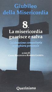 Giubileo della misericordia. Vol. 8: La misericordia guarisce e salva.