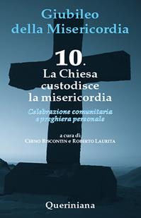 Giubileo della misericordia. Vol. 10: La Chiesa custodisce la misericordia  - Libro Queriniana 2015, Celebrazione comunitaria e preghiera personale | Libraccio.it
