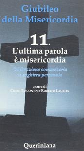 Giubileo della misericordia. Vol. 11: L'ultima parola è misericordia - Chino Biscontin, Roberto Laurita - Libro Queriniana 2015, Celebrazione comunitaria e preghiera personale | Libraccio.it