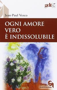 Ogni amore vero è indissolubile. Considerazioni in difesa dei divorziati risposati - Jean-Paul Vesco - Libro Queriniana 2015, Giornale di teologia | Libraccio.it