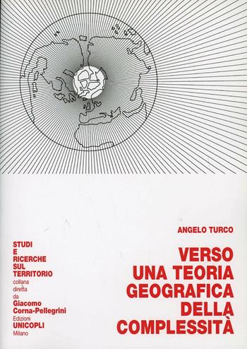 Verso una teoria geografica della complessità - Angelo Turco - Libro Unicopli 2003, Studi e ricerche sul territorio | Libraccio.it