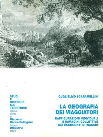 La geografia dei viaggiatori. Raffigurazioni individuali e immagini collettive nei resoconti di viaggio - Guglielmo Scaramellini - Libro Unicopli 2003, Studi e ricerche sul territorio | Libraccio.it