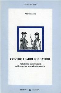 Contro i padri fondatori - Marco Sioli - Libro Unicopli 2012, Testi e studi | Libraccio.it
