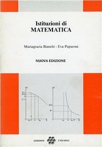 Istituzioni di matematica - Mariagrazia Bianchi, Eva Paparoni - Libro Unicopli 2006, Scienze | Libraccio.it