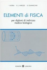 Elementi di fisica. Per diplomi di indirizzo medico biologico - Ferdinando Borsa, Gianluca Introzzi, Domenico Scannicchio - Libro Unicopli 2003, Scienze | Libraccio.it