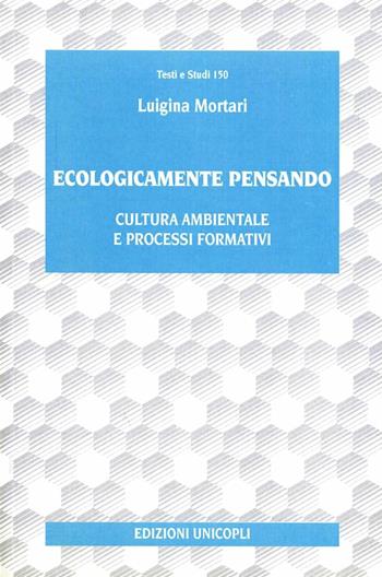 Ecologicamente pensando. Cultura ambientale e processi formativi - Luigina Mortari - Libro Unicopli 2003, Testi e studi di scienze umane | Libraccio.it