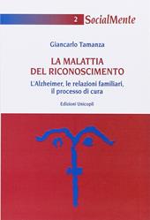 La malattia del riconoscimento. L'Alzheimer, le relazioni familiari, il processo di cura