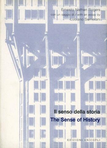 Il senso della storia, continuità e discontinuità-The sense of history, continuity and discontinuity - Ernesto N. Rogers, Luciano Semerani - Libro Unicopli 2003, Ex-cathedra | Libraccio.it
