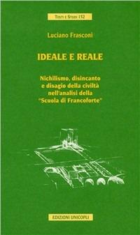 Ideale e reale. Nichilismo, disincanto e disagio della civiltà nell'analisi della «Scuola di Francoforte» - Luciano Frasconi - Libro Unicopli 2005, Testi e studi di scienze umane | Libraccio.it