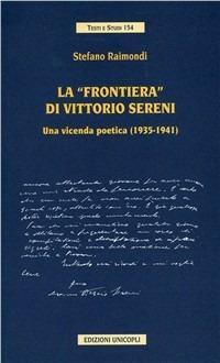 La frontiera di Vittorio Sereni. Una vicenda poetica (1935-1941) - Stefano Raimondi - Libro Unicopli 2005, Testi e studi di scienze umane | Libraccio.it