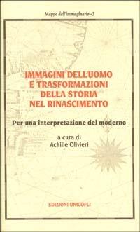 Immagini dell'uomo e trasformazioni della storia nel Rinascimento. Per una interpretazione del moderno  - Libro Unicopli 2003, Mappe dell'immaginario | Libraccio.it