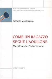 Come un ragazzo segue l'aquilone. Metafore dell'educazione - Raffaele Mantegazza - Libro Unicopli 2003, Teorie educative e processi formativi.NS | Libraccio.it