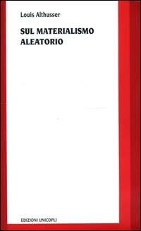 Sul materialismo aleatorio - Louis Althusser - Libro Unicopli 2004, Althusseriana | Libraccio.it