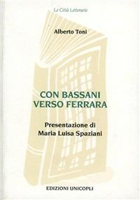 Con Bassani verso Ferrara - Alberto Toni - Libro Unicopli 2003, Le città letterarie | Libraccio.it
