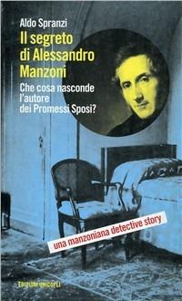 Il segreto di Alessandro Manzoni - Aldo Spranzi - Libro Unicopli 2003, Occasioni | Libraccio.it