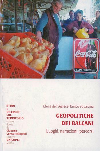 Geopolitiche dei Balcani. Luoghi, narrazioni, percorsi - Elena Dell'Agnese, Enrico Squarcina - Libro Unicopli 2003, Studi e ricerche sul territorio | Libraccio.it