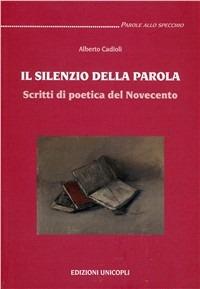 Il silenzio della parola. Scritti di poetica del Novecento - Alberto Cadioli - Libro Unicopli 2003, Parole allo specchio | Libraccio.it