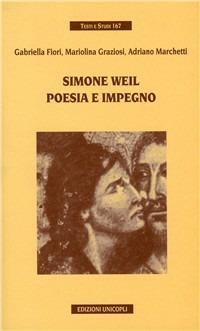 Simone Weil. Poesia e impegno - Gabriella Fiori, Mariolina Graziosi, Adriano Marchetti - Libro Unicopli 2003, Testi e studi | Libraccio.it