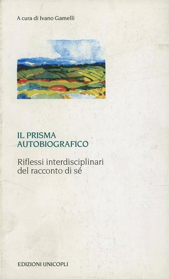 Il prisma autobiografico. Riflessi interdisciplinari del racconto di sé  - Libro Unicopli 2003, Laboratori della memoria.Ricer. esperien. | Libraccio.it
