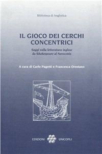 Il gioco dei cerchi concentrici. Saggi sulla letteratura inglese da Shakespeare al Novecento  - Libro Unicopli 2003, Biblioteca di anglistica | Libraccio.it