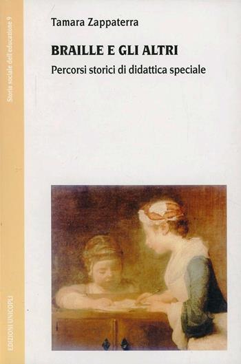 Braille e gli altri. Percorsi storici di didattica speciale - Tamara Zappaterra - Libro Unicopli 2003, Storia sociale dell'educazione | Libraccio.it